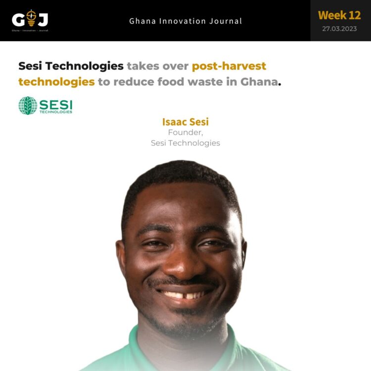 Sesi Technologies takes over post-harvest technologies to reduce food waste in Ghana.