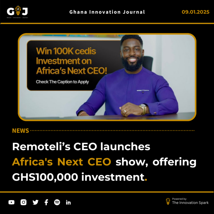 Remoteli’s CEO launches Africa’s Next CEO show, offering GHS100,000 startup investment.